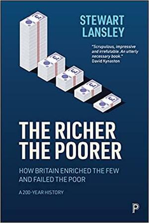 The Richer, the Poorer: How Britain Enriched the Few and Failed the Poor. a 200-Year History by Stewart Lansley