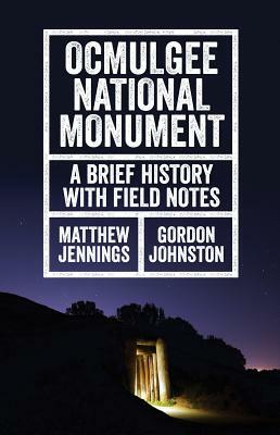 Ocmulgee National Monument: A Brief History with Field Notes by Gordon Johnston, Matthew Jennings