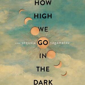 How High We Go in the Dark by Sequoia Nagamatsu