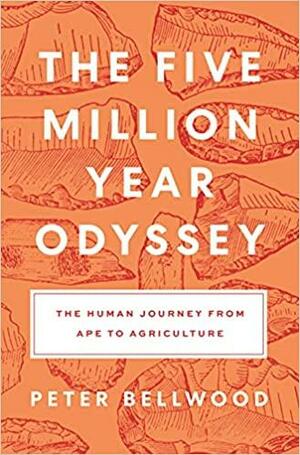 The Five-Million-Year Odyssey: The Human Journey from Ape to Agriculture by Peter Bellwood