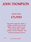 Fourth Grade Etudes: Advanced Level by John Thompson, Associate Professor of Philosophy and Religious Studies John Thompson