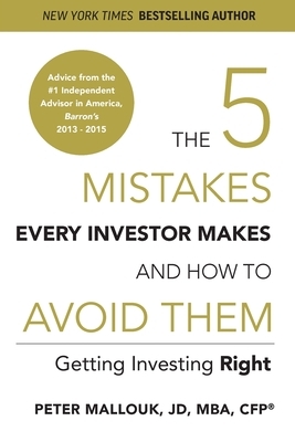 The 5 Mistakes Every Investor Makes and How to Avoid Them: Getting Investing Right by Peter Mallouk