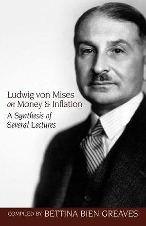 On Money and Inflation by Bettina Bien Greaves, Ludwig von Mises, Ludwig von Mises