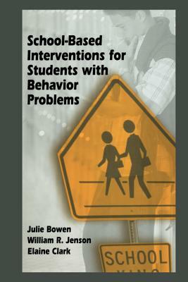 School-Based Interventions for Students with Behavior Problems by Julie Bowen, Elaine Clark, William R. Jenson