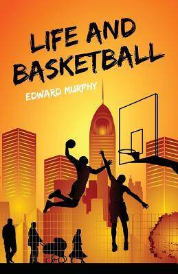 Life and Basketball by Edward Murphy