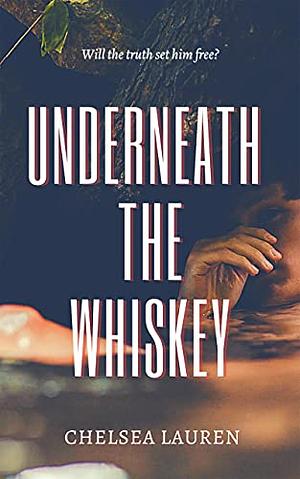 Underneath the Whiskey by Chelsea Lauren