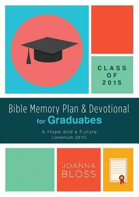 Bible Memory Plan and Devotional for Graduates - Class of 2015: A Hope and a Future (Jeremiah 29:11) by Joanna Bloss