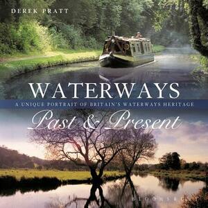 Waterways Past & Present: A Unique Portrait of Britain's Waterways Heritage by Derek Pratt
