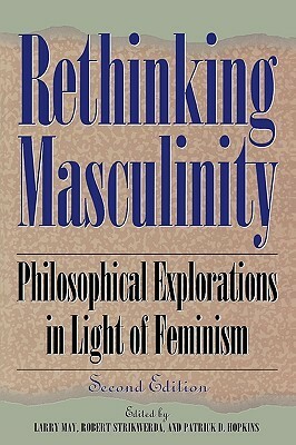 Rethinking Masculinity: Philosophical Explorations in Light of Feminism, 2nd Edition by Robert Strikwerda