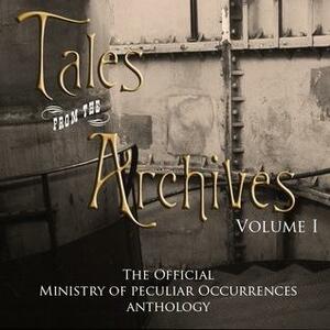 Tales from the Archives, Volume 1: The Official Ministry of Peculiar Occurrences Anthology by Pip Ballantine, Tee Morris, Philippa Ballantine