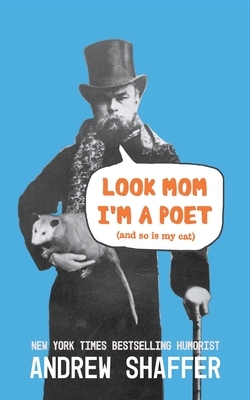Look Mom I'm a Poet (and So Is My Cat): New and Selected Poems by Andrew Shaffer