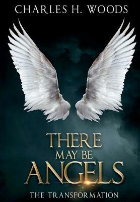 There May Be Angels: The Transformation by Iris M. Williams, Charles H. Woods