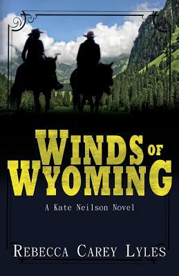 Winds of Wyoming: A Kate Neilson Novel by Rebecca Carey Lyles