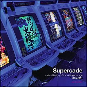 Supercade: A Visual History of the Videogame Age 1985-2001 by Van Burnham