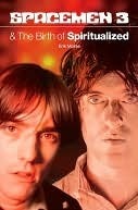Spacemen 3 & the Birth of the Spiritualized by Erik Morse