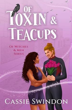 Of Toxin & Teacups by Cassie Swindon