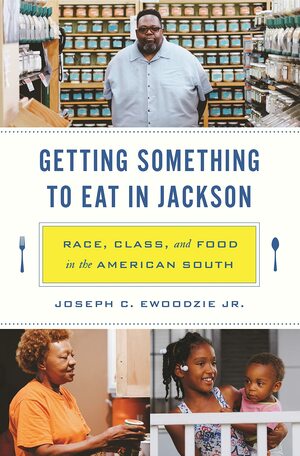 Getting Something to Eat in Jackson: Race, Class, and Food in the American South by Joseph C Ewoodzie
