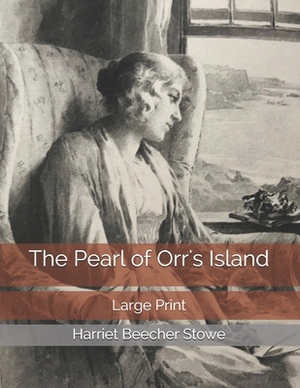 The Pearl of Orr's Island: Large Print by Harriet Beecher Stowe