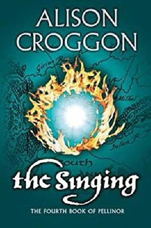 Singing, The : Fourth Book Of Pellinor by Alison Croggon, Alison Croggon