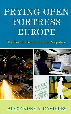 Prying Open Fortress Europe: The Turn to Sectoral Labor Migration by Alexander Caviedes