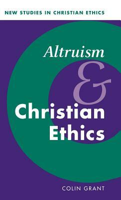 Altruism and Christian Ethics by Colin Grant