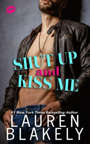 Shut Up and Kiss Me by Lauren Blakely