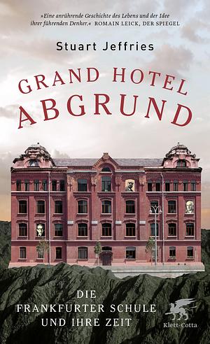 Grand Hotel Abgrund: Die Frankfurter Schule und ihre Zeit by Stuart Jeffries