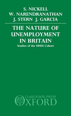 The Nature of Unemployment in Britain: Studies of the Dhss Cohort by Wiji Narendranathan, Jon Stern, Stephen Nickell