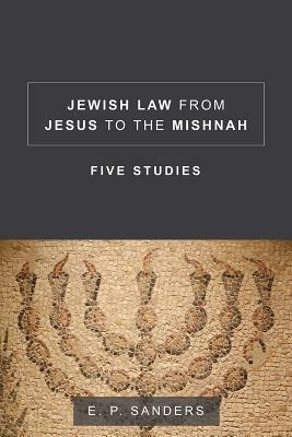 Jewish Law from Jesus to the Mishnah: Five Studies by E. P. Sanders