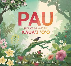 Pau: The Last Song of the Kaua'i ‘o'o by Mackenzie Joy, Tony Piedra, Tony Piedra