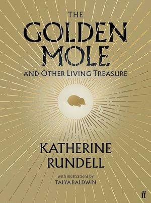 The Golden Mole: and Other Living Treasures by Katherine Rundell