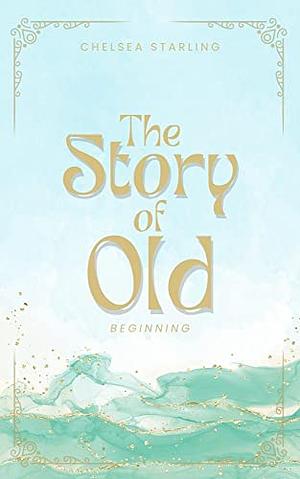 The Story of Old: Beginning by Chelsea Starling