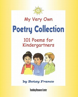 My Very Own Poetry Collection K: 101 Poems For Kindergartners by Betsy Franco