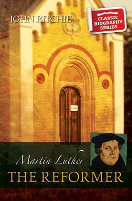 Martin Luther the Reformer by John Ritchie