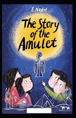 The Story of the Amulet Illustrated by E. Nesbit