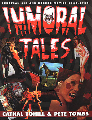 Immoral Tales: European Sex and Horror Movies, 1956-1984 by Cathal Tohill, Pete Tombs