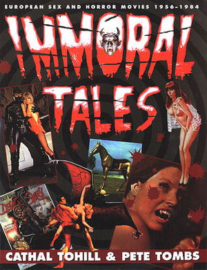 Immoral Tales: European Sex and Horror Movies, 1956-1984 by Pete Tombs, Cathal Tohill