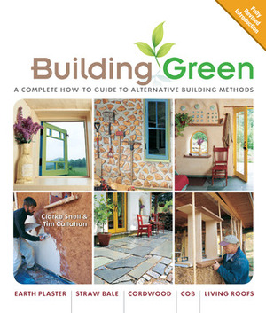 Building Green, New Edition: A Complete How-To Guide to Alternative Building Methods Earth Plaster * Straw Bale * Cordwood * Cob * Living Roofs by Clarke Snell, Tim Callahan