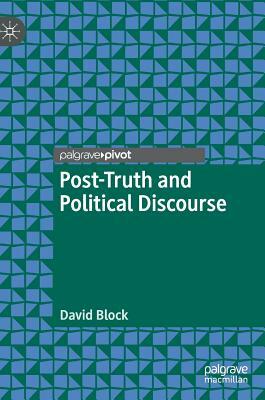 Post-Truth and Political Discourse by David Block