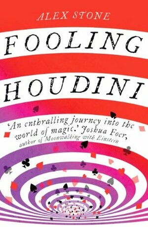 Fooling Houdini: Adventures in the World of Magic by Alex Stone