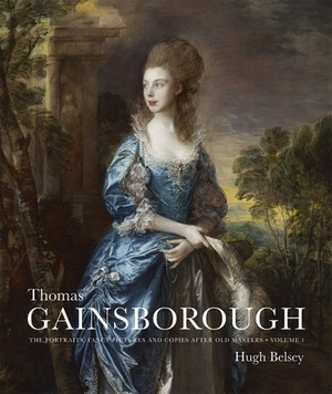 Thomas Gainsborough: The Portraits, Fancy Pictures and Copies After Old Masters by Hugh Belsey