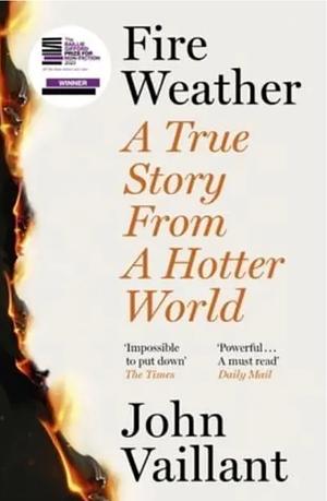 Fire Weather: On the Front Lines of a Burning World by John Vaillant