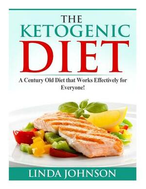 The Ketogenic Diet: A Century Old Diet that Works Effectively for Patients and Non-Patients Alike! by Linda Johnson