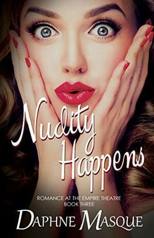 Nudity Happens (Romance at the Empire Theatre Book 3) by Daphne Masque