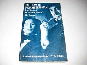The Films of Ingmar Bergman: from Torment to All These Women by Jörn Donner
