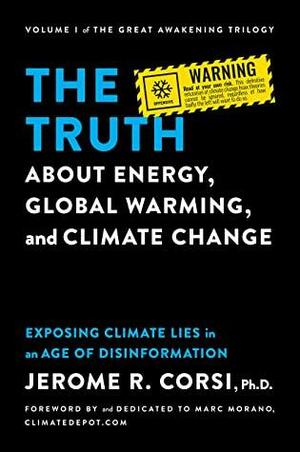 The Truth about Energy, Global Warming, and Climate Change: Exposing Climate Lies in an Age of Disinformation by Jerome R. Corsi, Marc Morano