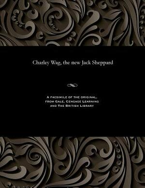 Charley Wag, the New Jack Sheppard by George Savage