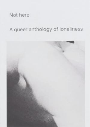 Not here: A queer anthology of loneliness by Richard Porter