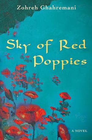 Sky of Red Poppies - excerpt from 2011 Amazon Breakthrough Novel Award Entry by Zohreh Ghahremani, Zohreh Ghahremani