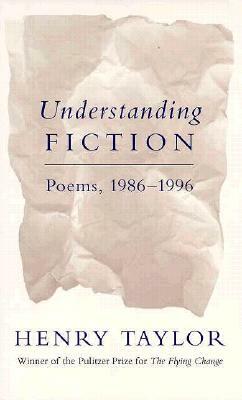 Understanding Fiction: Poems, 1986--1996 by Henry Taylor